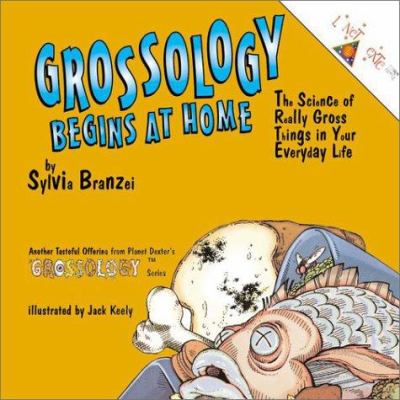 Grossology begins at home : the science of really gross things in your everyday life