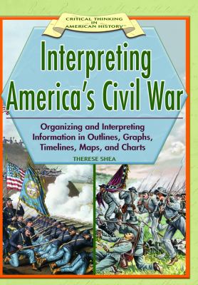 Interpreting America's Civil War : organizing and interpreting information in outlines, graphs, timelines, maps, and charts