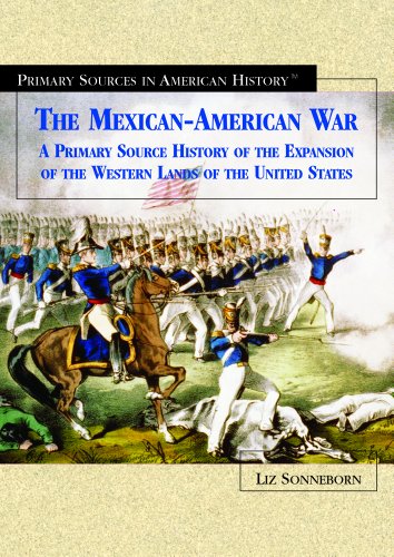 The Mexican-American War : a primary source history of the expansion of the western lands of the United States