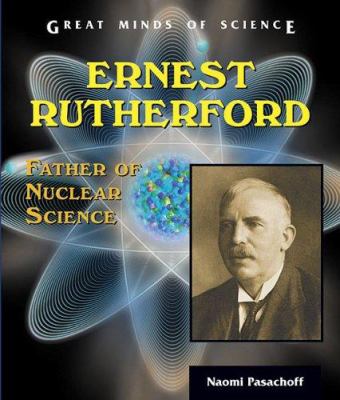 Ernest Rutherford : father of nuclear science