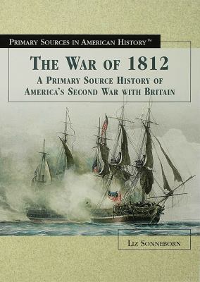 The War of 1812 : a primary source history of America's second war with Britain