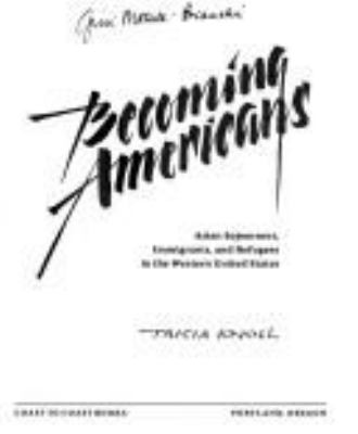 Becoming Americans: Asian sojourners, immigrants and refugees in the Western United States.