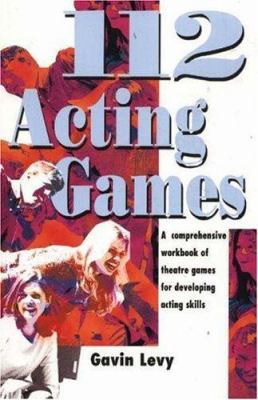 112 acting games : a comprehensive workbook of theatre games for developing acting skills
