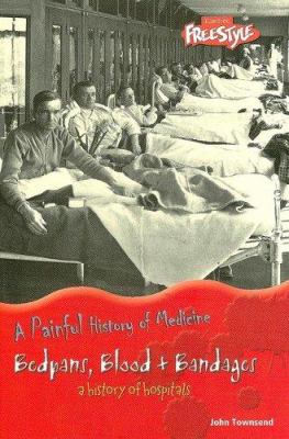 Bedpans, blood & bandages : a history of hospitals
