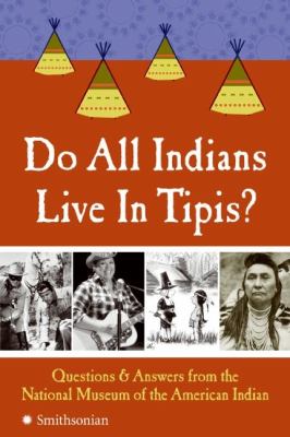 Do all Indians live in tipis? : Questions and answers from the National Museum of the American Indian.