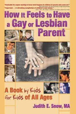 How it feels to have a gay or lesbian parent : a book by kids for kids of all ages / Judith E. Snow.