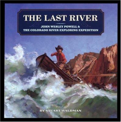 The last river : John Wesley Powell & the Colorado River Exploration Expedition