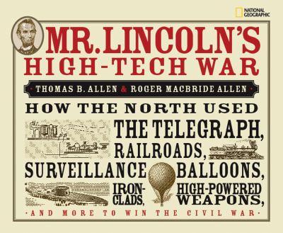 Mr. Lincoln's high-tech war : how the North used the telegraph, railroads, surveillance balloons, iron-clads, high-powered weapons, and more to win the Civil War