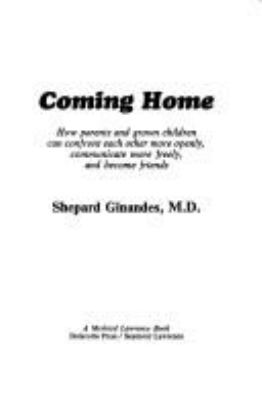 Coming home : how parents and grown children can confront each other more openly, communicate more freely, and become friends