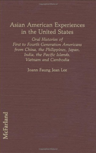 Asian American experiences in the United States : oral histories of first to fourth generation Americans from China, the Philippines, Japan, India, the Pacific islands, Vietnam, and Cambodia