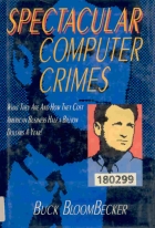 Spectacular computer crimes : what they are and how they cost American business half a billion dollars a year!