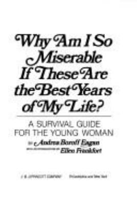 Why am I so miserable if these are the best years of my life? : A survival guide for the young woman