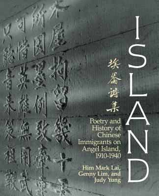 Island : poetry and history of Chinese immigrants on Angel Island 1910-1940