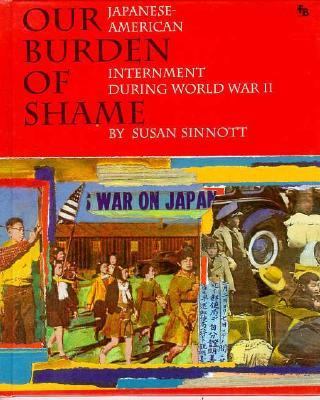 Our burden of shame : Japanese internment during World War II