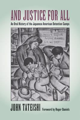 And Justice for All : an oral history of the Japanese American Detention Camps