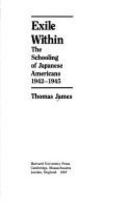 Exile within : the schooling of Japanese Americans, 1942-1945