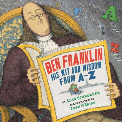 Ben Franklin : his wit and wisdom from A - Z