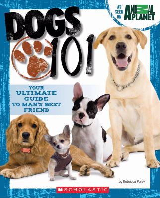 Dogs 101 : your ultimate guide to man's best friend