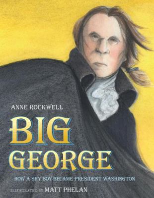 Big George : how a shy boy became President Washington