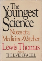 The youngest science : notes of a medicine-watcher