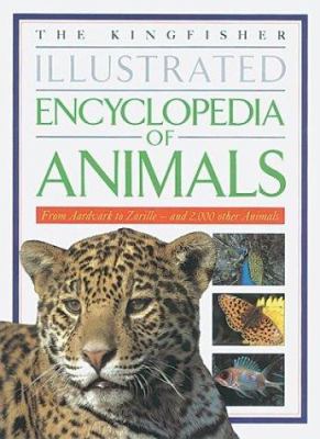 The Kingfisher illustrated encyclopedia of animals : from aardvark to zorille--and 2,000 other animals