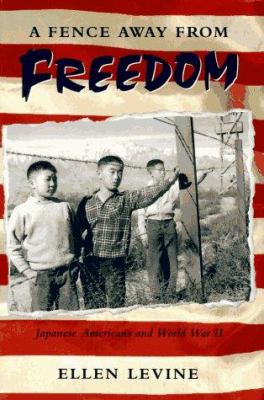 A fence away from freedom : Japanese Americans and World War II