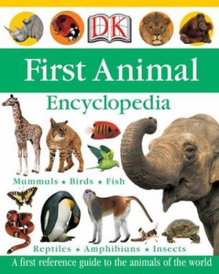 DK First Animal Encyclopedia : a first reference guide to the animals of the world