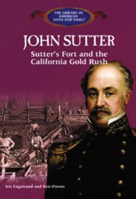 John Sutter : Sutter's Fort and the California Gold Rush