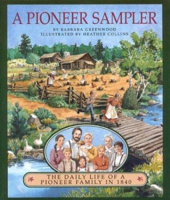 A pioneer sampler : the daily life of a pioneer family in 1840