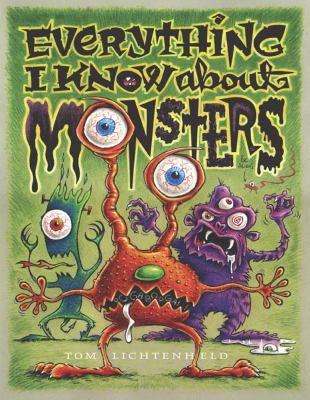 Everything I know about monsters : a collection of made-up facts, educated guesses, and silly pictures about creatures of creepiness