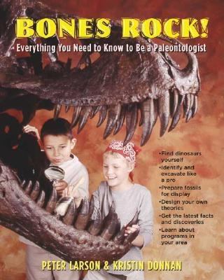 Bones rock! : everything you need to know to be a paleontologist