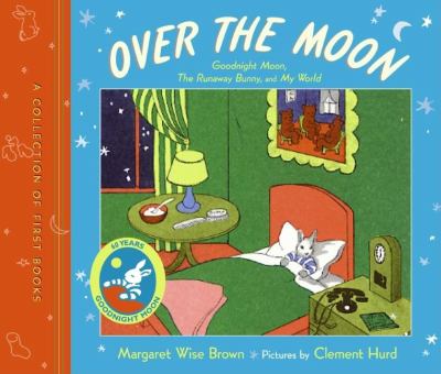 Over the moon : a collection of first books : Goodnight Moon, The Runaway Bunny, and My World