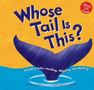 Whose tail is this? : a look at tails--swishing, wiggling, and rattling