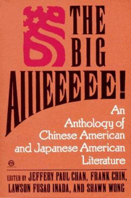 The Big aiiieeeee! : an anthology of Chinese American and Japanese American literature