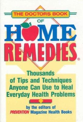 The doctors book of home remedies : thousands of tips and techniques anyone can use to heal everyday health problems