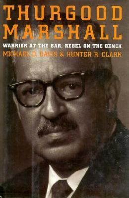 Thurgood Marshall : warrior at the bar, rebel on the bench