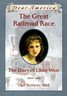 Dear America: the great railroad race : The diary of Libby West