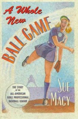 A whole new ball game : the story of the All-American Girls Professional Baseball League