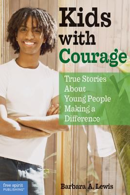 Kids with courage : true stories about young people making a difference