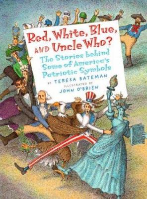 Red, white, blue, and Uncle who? : The stories behind some of America's patriotic symbols