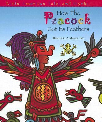 How the peacock got its feathers : based on a Mayan tale