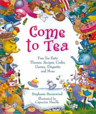 Come to tea! : Fun tea part themes, recipes, crafts, games, etiquette and more