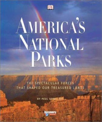 America's national parks : the spectacular forces that shaped our treasured lands