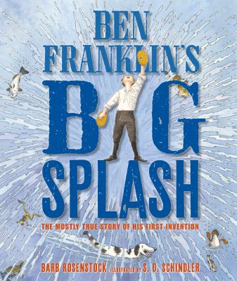 Ben Franklin's big splash : the mostly true story of his first invention /