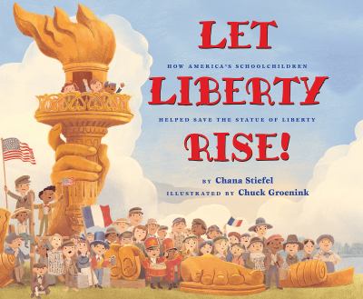 Let Liberty rise : how America's schoolchildren helped save the Statue of Liberty /